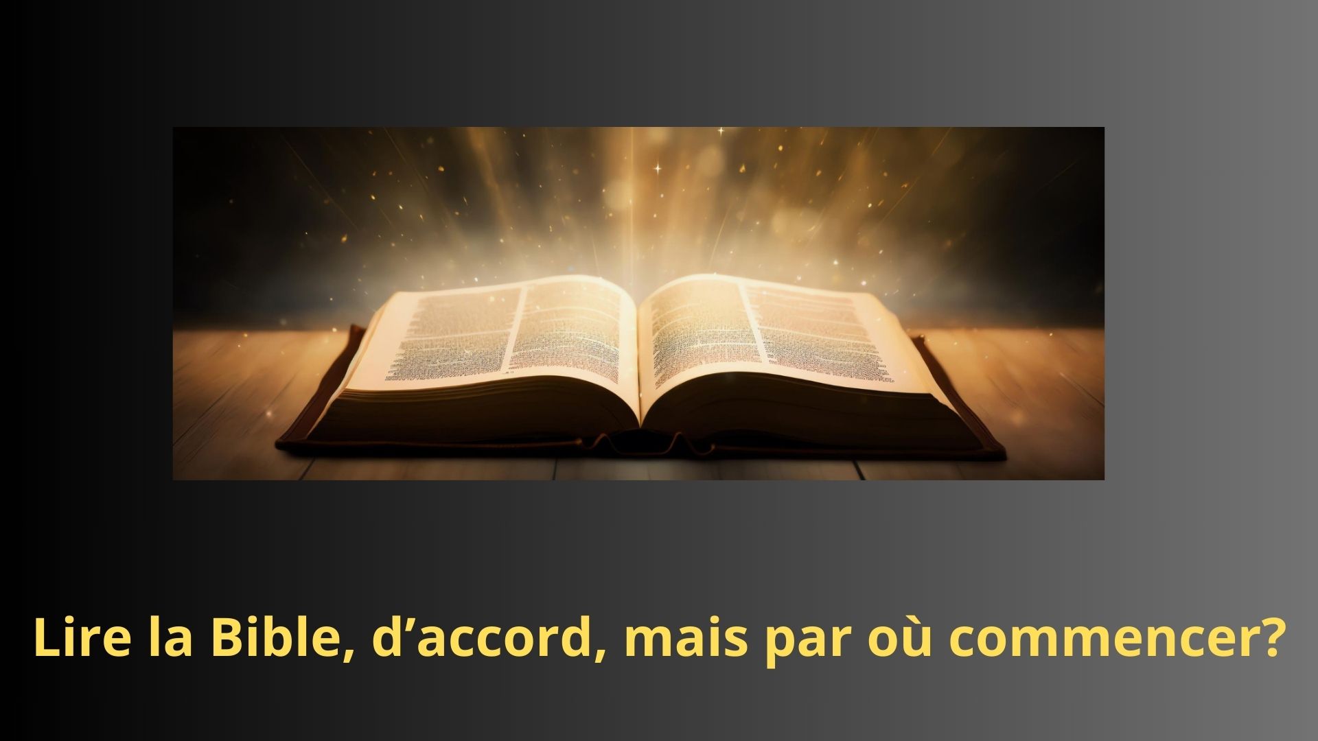 Lire la Bible, d&rsquo;accord, mais par où commencer?